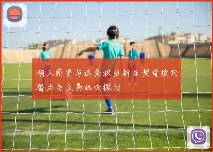 湖人薪资与选秀权分析东契奇续约潜力与交易机会探讨
