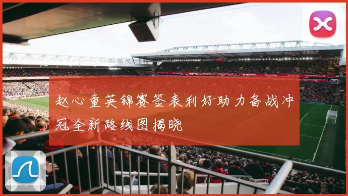 赵心童英锦赛签表利好助力备战冲冠全新路线图揭晓